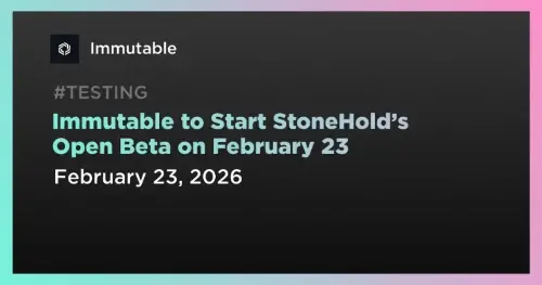 Immutable 宣布将于 2 月 23 日推出 StoneHold 公开测试版