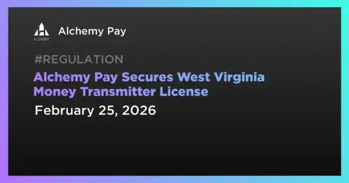 Alchemy Pay 凭借西弗吉尼亚州的货币转账许可证扩大了美国的监管范围 