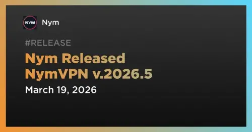 <span class='keyword'>Nym</span> 推出重大更新,发布 NymVPN 版本 2026.5