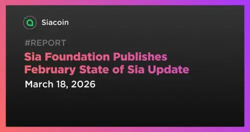 Sia 基金会发布 2 月份生态系统状态报告，强调关键发展 