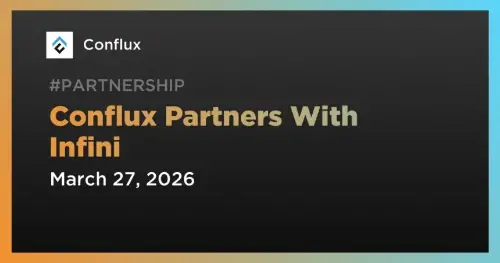 <span class='keyword'>Conflux</span> Network 宣布与 Infini 建立战略合作伙伴关系，推进稳定币支付和链上金融
