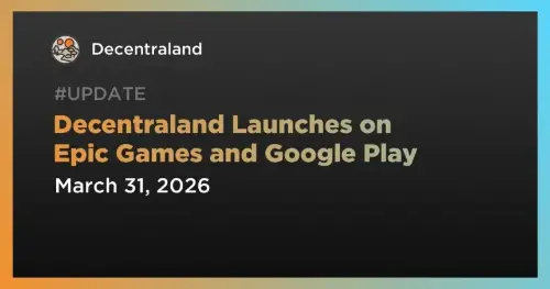 Decentraland 扩大可访问性,在 <span class='keyword'>Epic</span> Games Store 和 Google Play 上发布