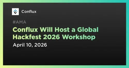 <span class='keyword'>Conflux</span> Network 宣布举办 2026 年全球 Hackfest 虚拟研讨会