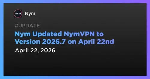 <span class='keyword'>Nym</span> 推出具有后量子加密和增强流量控制的主要 NymVPN 更新 2026.7