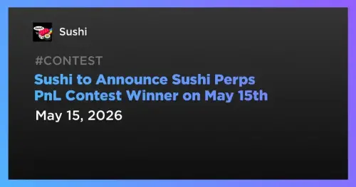 SushiSwap 将于 5 月 15 日揭晓 Perpetuals PnL 竞赛获胜者