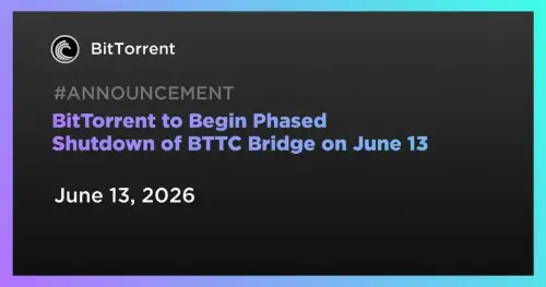 BitTorrent 宣布分阶段关闭 BTTC Bridge,设定 6 月迁移截止日期