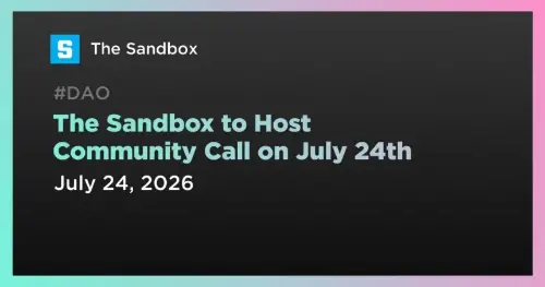The Sandbox将于7月24日举办LAND所有者社区电话会议，共商平台下一阶段发展