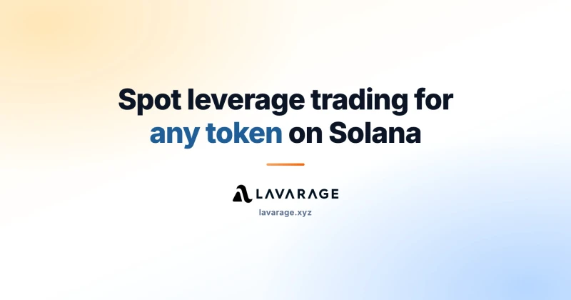 Lavarage 在 Solana 上扩展现货杠杆至 700+ 市场
