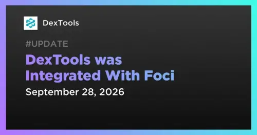 DEXTools 集成 Foci：Launchpad 代币将新增图表与交易对