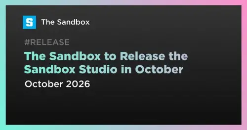 <span class='keyword'>The Sandbox</span> 将于10月公开发布 <span class='keyword'>The Sandbox</span> Studio，结束3个半月封闭测试