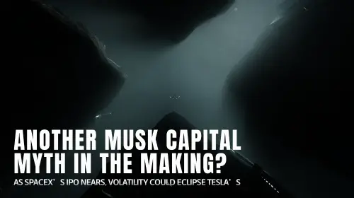 另一个马斯克资本神话正在酝酿？随着 SpaceX IPO 临近，波动性可能超过特斯拉    