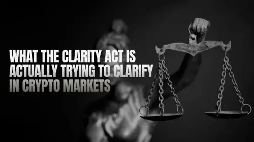 CLARITY 法案实际上旨在明确加密货币市场中哪些关键问题