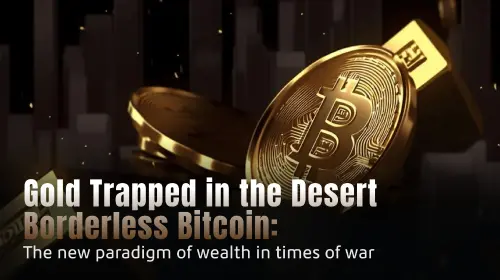 黄金困于沙漠，无国界的比特币：战争时代的财富新范式