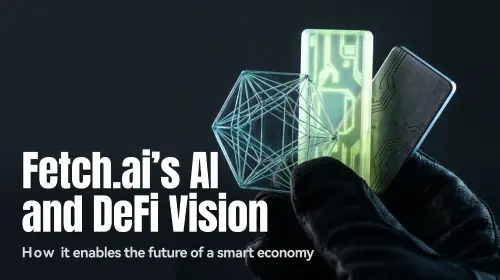 Fetch.ai 的人工智能与去中心化金融：如何实现智能经济的未来？