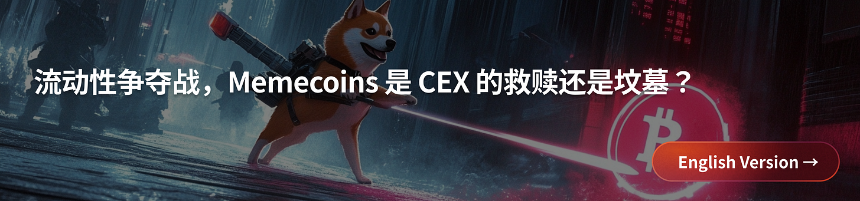 流动性争夺战,Memecoins 是 CEX 的救赎还是坟墓?