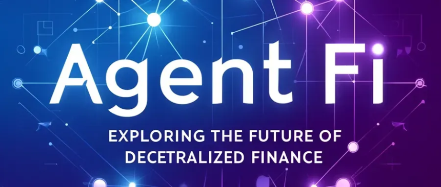从传统 DeFi 到 AgentFi:探索去中心化金融的未来