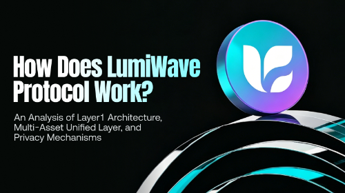 LumiWave Protocol 如何运作？Layer1 架构、多资产统一层与隐私机制解析