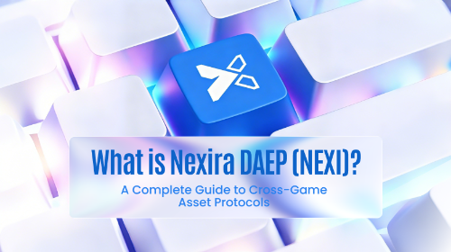 什么是 Nexira DAEP(NEXI)?全面理解其原理、机制与跨游戏资产生态