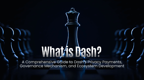 什么是 Dash?一文了解 Dash 的隐私支付、治理机制与生态发展