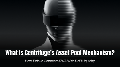 Centrifuge 的资产池机制是什么?Tinlake 如何连接 RWA 与 DeFi 流动性?