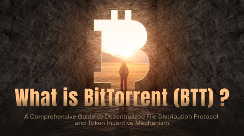 什么是 BitTorrent（BTT）？全面理解去中心化文件分发协议与代币激励机制