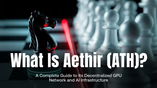 什么是 Aethir(ATH)?全面理解其去中心化GPU算力网络与AI基础设施