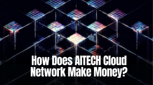 AITECH Cloud Network 如何盈利?算力商业模式解析