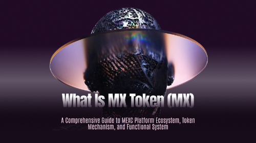 MX代币(MX)是什么? MEXC 平台生态系统、代币机制和功能框架的全面概述