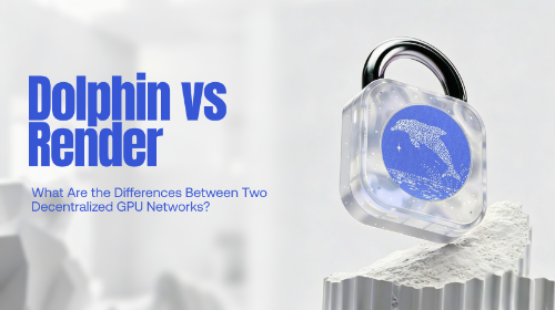 Dolphin vs Render:两种去中心化 GPU 网络有什么区别?
