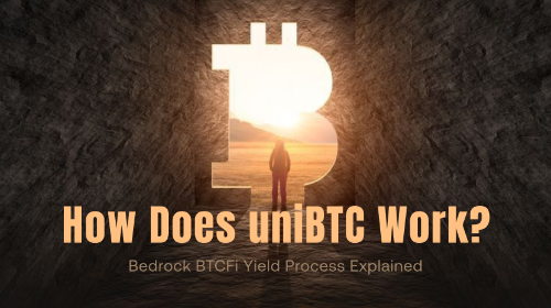 Bedrock 的 uniBTC 如何运作?BTCFi 收益流程解析