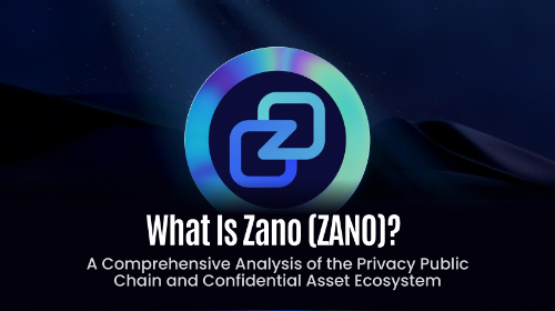 什么是 Zano(ZANO)?全面解析隐私公链与机密资产生态