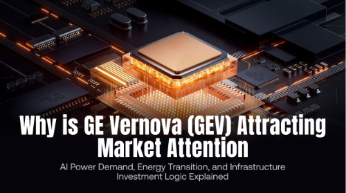 GE Vernova（GEV）为什么受到市场关注？AI 电力需求、能源转型与基础设施投资逻辑解析