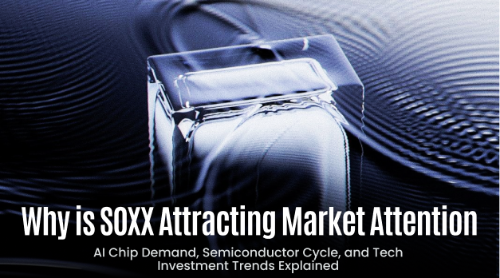 SOXX 为什么受到市场关注？AI 芯片需求、半导体周期与科技投资趋势解析