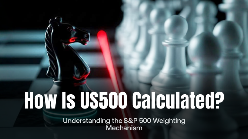 US500 是如何计算的?解析标普500指数的加权机制