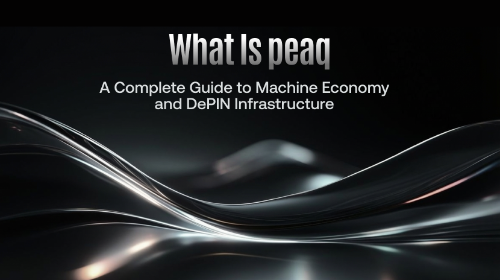 什么是 peaq?一文读懂 Machine Economy 与 DePIN 基础设施