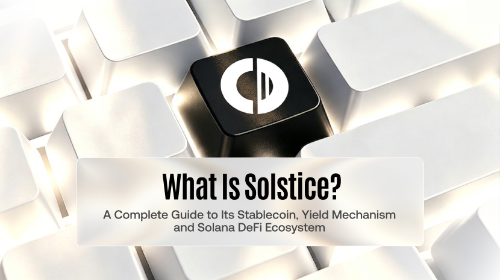 什么是 Solstice?一文读懂其稳定币、收益机制与 Solana DeFi 生态