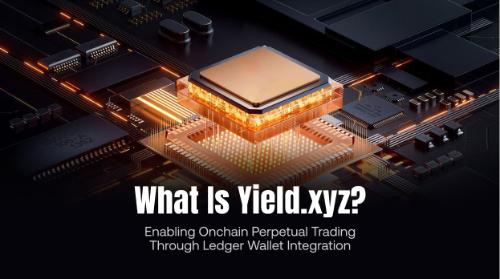 什么是 Yield.xyz?详解其如何连接 Ledger 钱包并开启链上永续合约交易