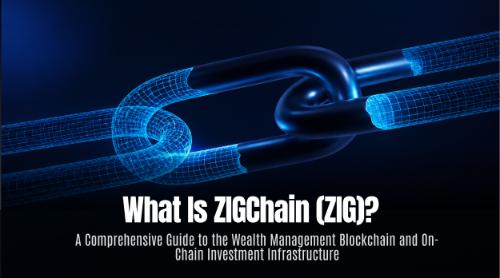 什么是 ZIGChain(ZIG)?全面解析财富管理公链与链上投资基础设施