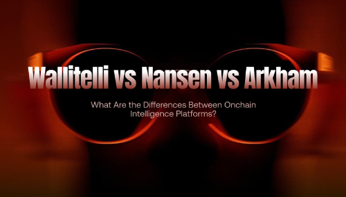 Wallitelli 与 Nansen、Arkham 有什么区别?AI 链上智能情报平台对比解析