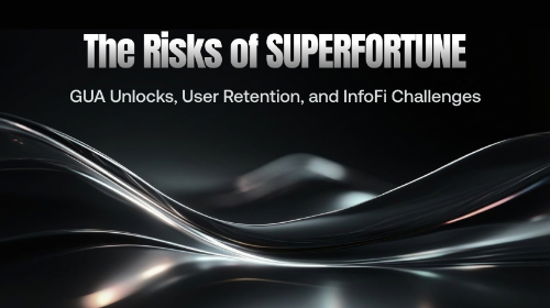 SUPERFORTUNE 的风险有哪些?GUA 解锁、用户留存与 InfoFi 挑战解析