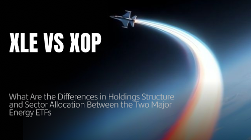 XLE vs XOP:两大能源 ETF 的持仓结构与行业配置有何区别