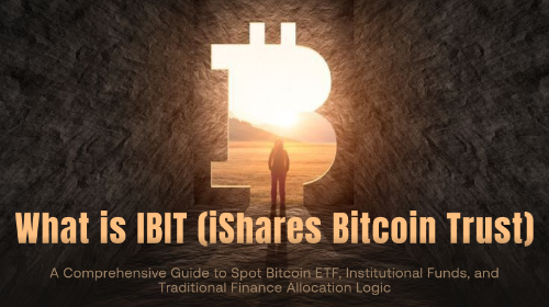 什么是 IBIT（iShares Bitcoin Trust）？全面理解现货比特币 ETF、机构资金与传统金融配置逻辑
