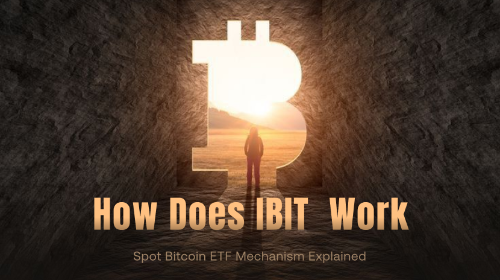 IBIT（iShares Bitcoin Trust）如何运作？现货比特币 ETF 机制解析