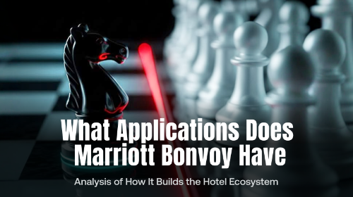 万豪旅享家有哪些应用?解析 Marriott Bonvoy 如何构建酒店生态