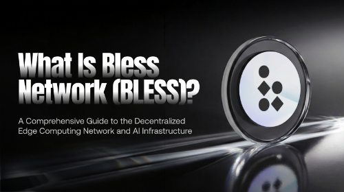什么是 Bless Network（BLESS）？全面解析去中心化边缘计算网络与 AI 基础设施