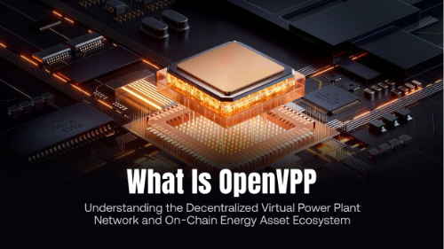 什么是 OpenVPP?全面理解去中心化虚拟电厂网络与能源资产上链生态