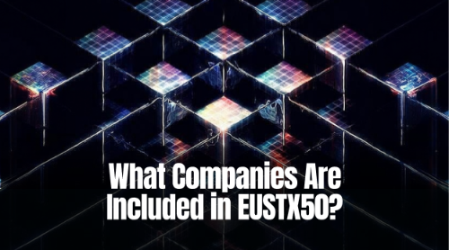 EUSTX50 包含哪些公司?解析欧洲50强蓝筹企业构成