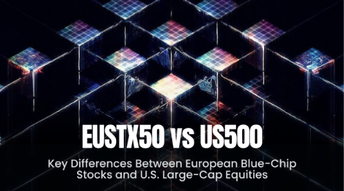 EUSTX50 vs US500:欧洲蓝筹股与美国大型股有哪些差异