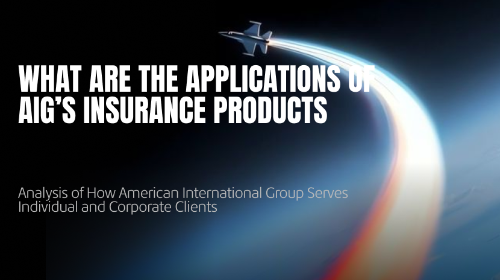 AIG的保险产品有哪些应用？解析 American International Group 如何服务个人与企业客户