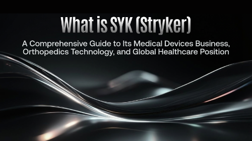 什么是 SYK（史赛克）？全面理解医疗器械业务、骨科技术与全球医疗地位